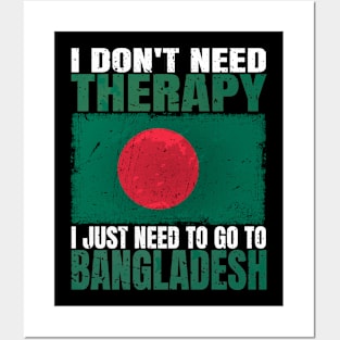 I Don't Need Therapy I Just Need To Go To Bangladesh Bangladeshi Flag Posters and Art